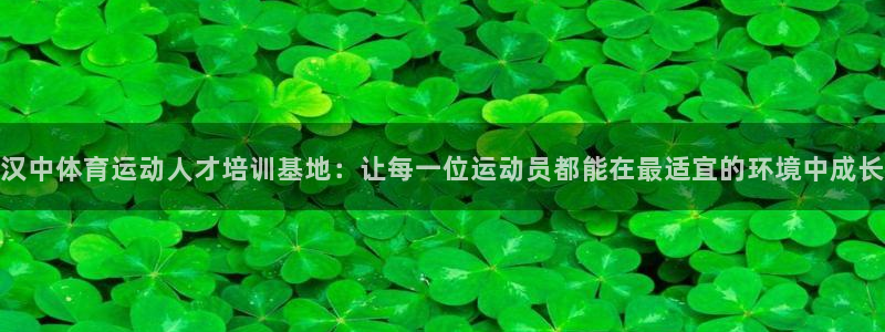 中欧体育ios：汉中体育运动人才培训基地：让每一位运动员都能在最适宜的环境中成长