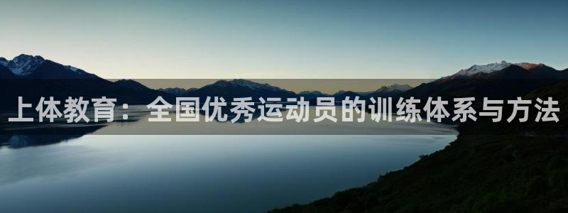 zoty中欧体育：上体教育：全国优秀运动员的训练体系与方法