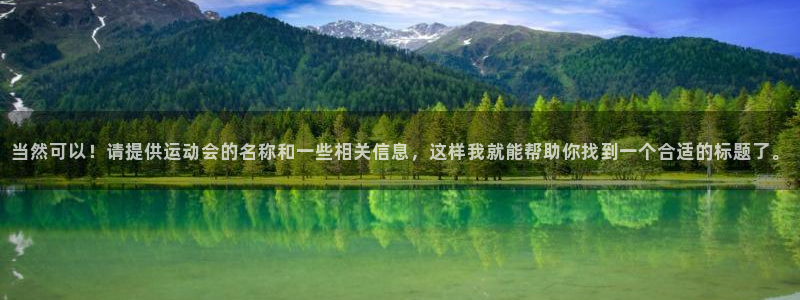 中欧体育kok：当然可以！请提供运动会的名称和一些相关信息，这样我就能帮助你找到一个合适的标题了。