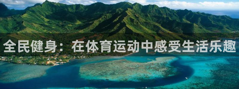zyty中欧体育平台：全民健身：在体育运动中感受生活乐趣
